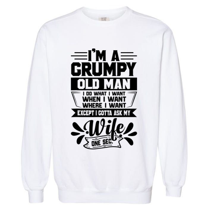 I'm Grumpy Old I Do What I Want When I Want Where I Want Gift Garment-Dyed Sweatshirt