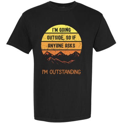 IM Going Outside So If Anyone Asks IM Outstanding Garment-Dyed Heavyweight T-Shirt