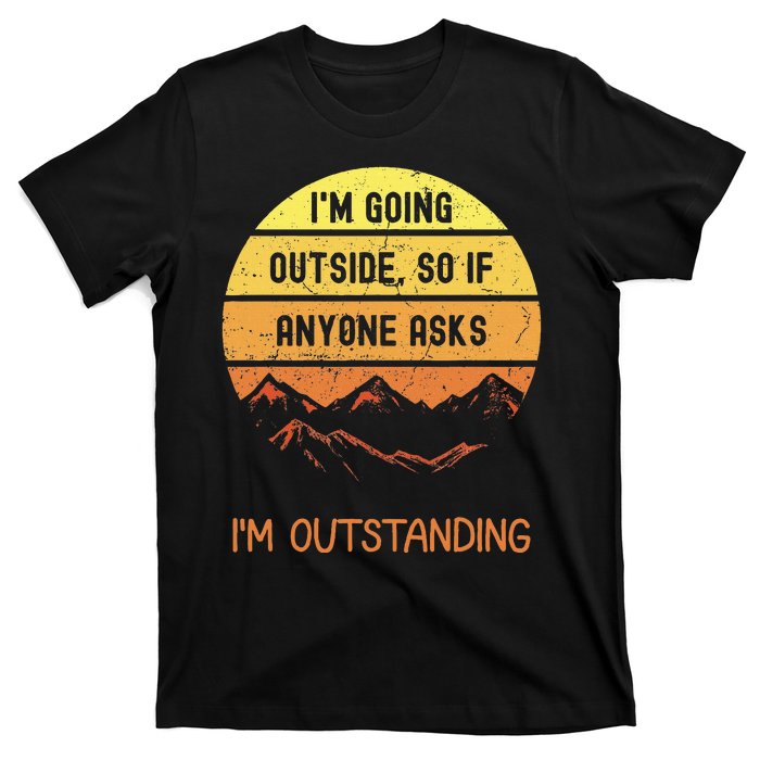 IM Going Outside So If Anyone Asks IM Outstanding T-Shirt