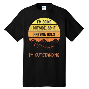 IM Going Outside So If Anyone Asks IM Outstanding Tall T-Shirt