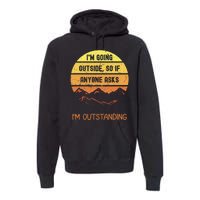 IM Going Outside So If Anyone Asks IM Outstanding Premium Hoodie