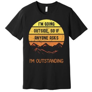 IM Going Outside So If Anyone Asks IM Outstanding Premium T-Shirt