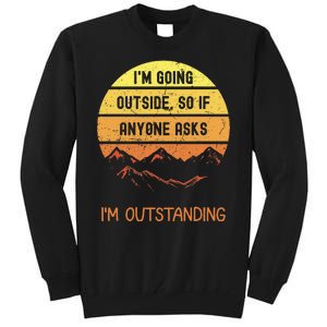 IM Going Outside So If Anyone Asks IM Outstanding Tall Sweatshirt