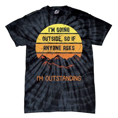 IM Going Outside So If Anyone Asks IM Outstanding Tie-Dye T-Shirt