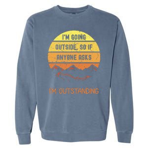 IM Going Outside So If Anyone Asks IM Outstanding Garment-Dyed Sweatshirt