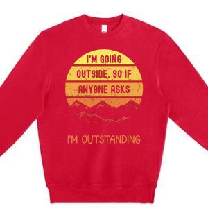 IM Going Outside So If Anyone Asks IM Outstanding Premium Crewneck Sweatshirt