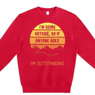 IM Going Outside So If Anyone Asks IM Outstanding Premium Crewneck Sweatshirt