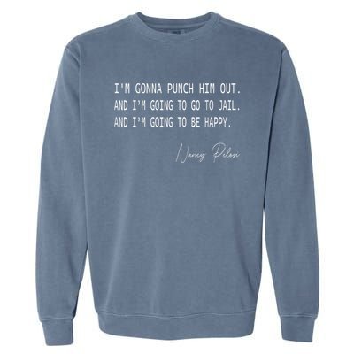 I'm Gonna Punch Him Out Funny Pelosi Quote Garment-Dyed Sweatshirt