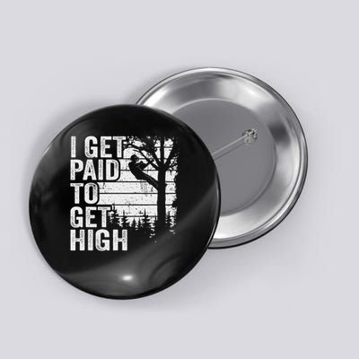I Get Paid To Get High Tree Climbing Joke Tree Work Arborist Button