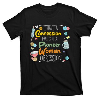 I’Ve Got Pioneer Woman Obsession I Have A Confession T-Shirt