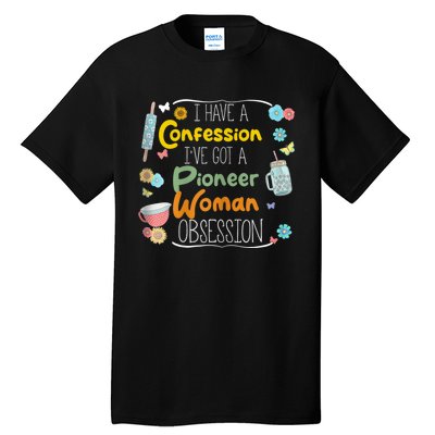 I’Ve Got Pioneer Woman Obsession I Have A Confession Tall T-Shirt