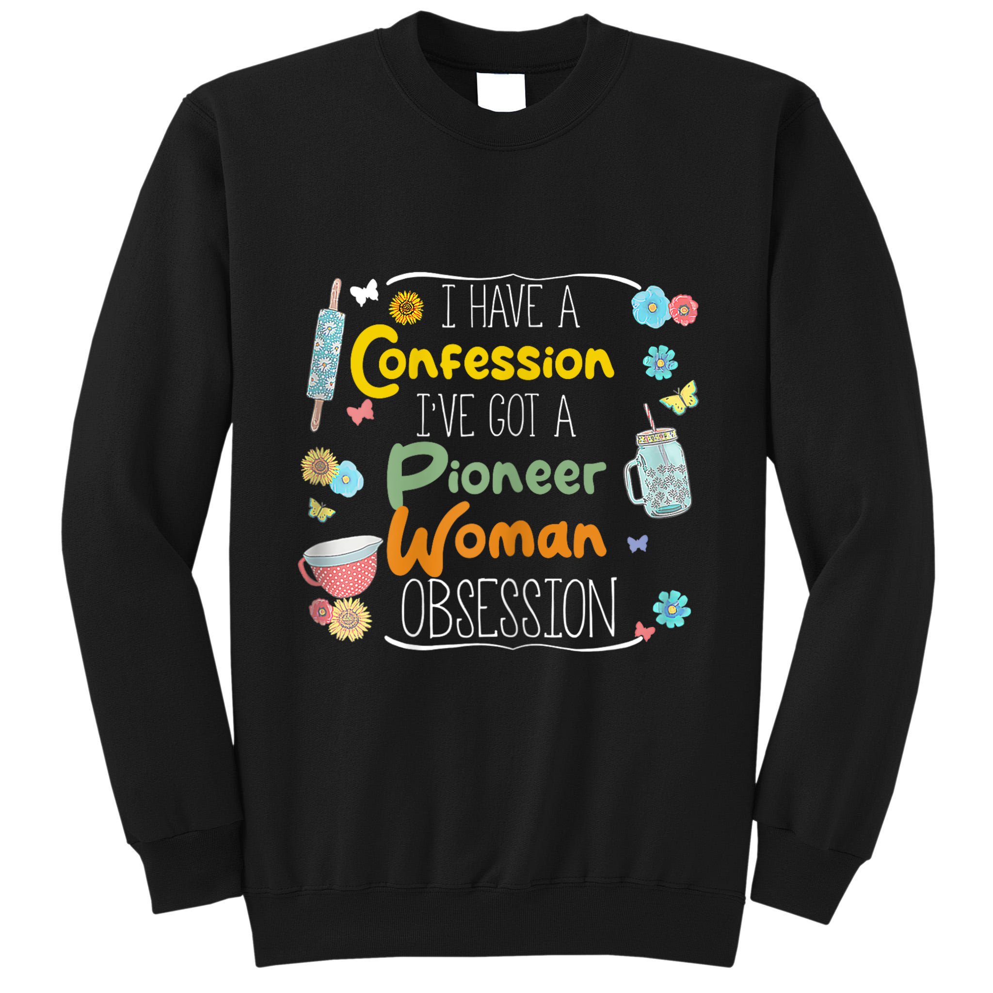 I’Ve Got Pioneer Woman Obsession I Have A Confession Tall Sweatshirt