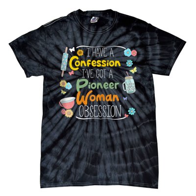 I’Ve Got Pioneer Woman Obsession I Have A Confession Tie-Dye T-Shirt