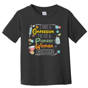 I’Ve Got Pioneer Woman Obsession I Have A Confession Toddler T-Shirt