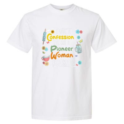 I’Ve Got Pioneer Woman Obsession I Have A Confession Garment-Dyed Heavyweight T-Shirt