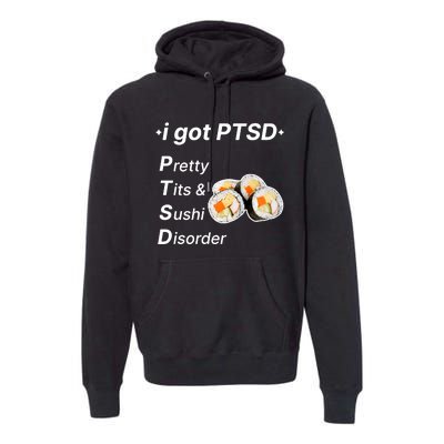 I Got Ptsd Pretty Tits & Sushi Disorder Premium Hoodie