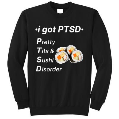 I Got Ptsd Pretty Tits & Sushi Disorder Tall Sweatshirt