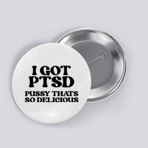 I GOT PTSD PUSSY THATS SO DELICIOUS Button