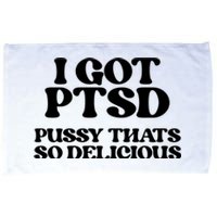 I GOT PTSD PUSSY THATS SO DELICIOUS Microfiber Hand Towel