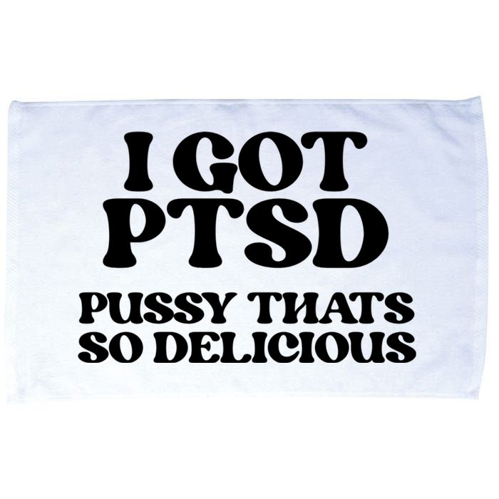 I GOT PTSD PUSSY THATS SO DELICIOUS Microfiber Hand Towel