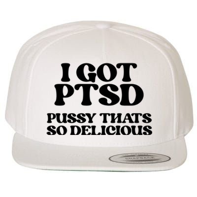 I GOT PTSD PUSSY THATS SO DELICIOUS Wool Snapback Cap