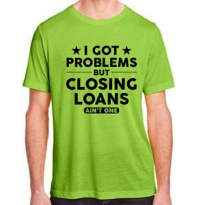 I Got Problems Closing Loans Ain't One Banking Mortgage Gift Adult ChromaSoft Performance T-Shirt