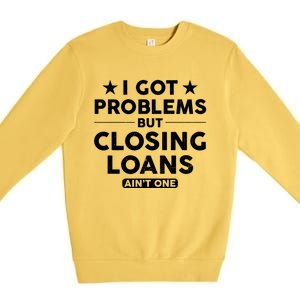 I Got Problems Closing Loans Ain't One Banking Mortgage Gift Premium Crewneck Sweatshirt