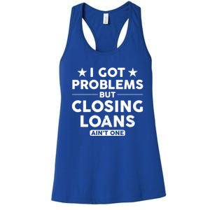 I Got Problems Closing Loans Ain't One Banking Mortgage Gift Women's Racerback Tank