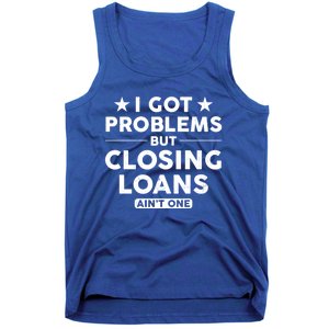 I Got Problems Closing Loans Ain't One Banking Mortgage Gift Tank Top