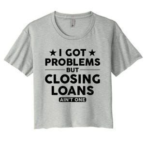 I Got Problems Closing Loans Ain't One Banking Mortgage Gift Women's Crop Top Tee