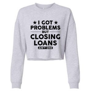 I Got Problems Closing Loans Ain't One Banking Mortgage Gift Cropped Pullover Crew