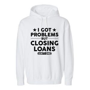 I Got Problems Closing Loans Ain't One Banking Mortgage Gift Garment-Dyed Fleece Hoodie