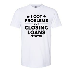 I Got Problems Closing Loans Ain't One Banking Mortgage Gift Softstyle CVC T-Shirt