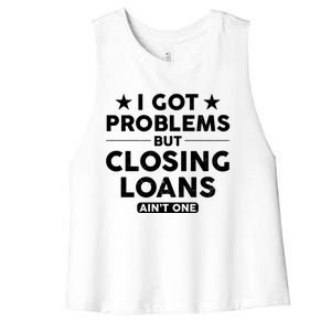 I Got Problems Closing Loans Ain't One Banking Mortgage Gift Women's Racerback Cropped Tank