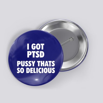 I GOT PTSD Pussy Thats So Delicious Button