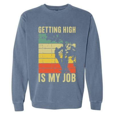 I Get Paid To Get High Tree Climbing Joke Tree Work Arborist Garment-Dyed Sweatshirt