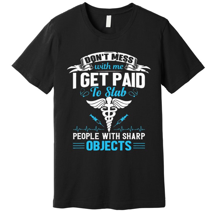 I Get Paid To Stab People Funny Healthcare Worker Nurse Premium T-Shirt