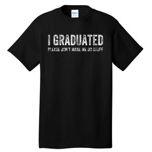 I GRADUATED Please Don’t Make Me Do Stuff Funny Graduation Tall T-Shirt