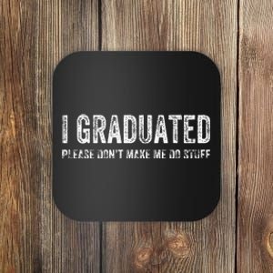 I GRADUATED Please Don’t Make Me Do Stuff Funny Graduation Coaster