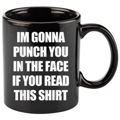 I'm Gonna Punch You In The Face If You Read This Tee 11oz C Handle Ceramic Mug