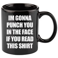 I'm Gonna Punch You In The Face If You Read This Tee 11oz C Handle Ceramic Mug