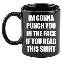 I'm Gonna Punch You In The Face If You Read This Tee 11oz C Handle Ceramic Mug
