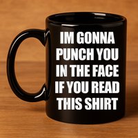 I'm Gonna Punch You In The Face If You Read This Tee 11oz C Handle Ceramic Mug