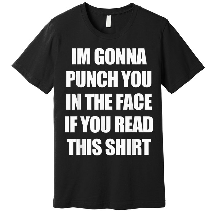 I'm Gonna Punch You In The Face If You Read This Tee Premium T-Shirt