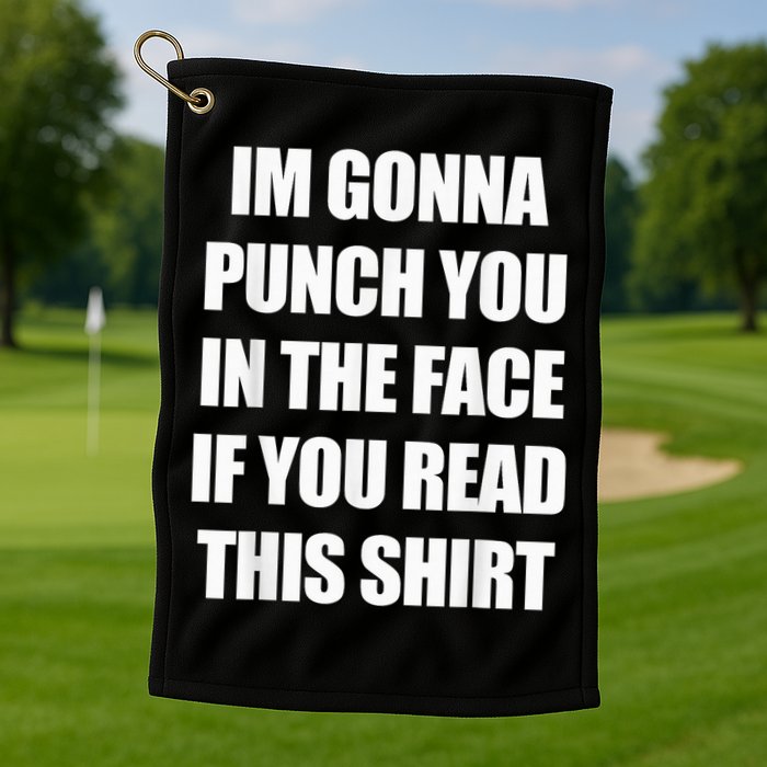 I'm Gonna Punch You In The Face If You Read This Tee Golf Towel