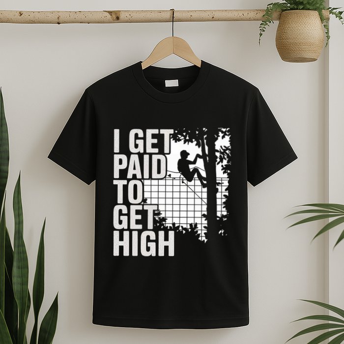 I Get Paid To Get High Tree Climbing Joke Tree Work T-Shirt