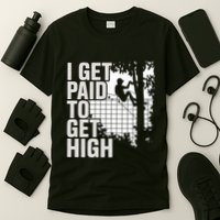 I Get Paid To Get High Tree Climbing Joke Tree Work T-Shirt