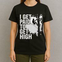 I Get Paid To Get High Tree Climbing Joke Tree Work T-Shirt