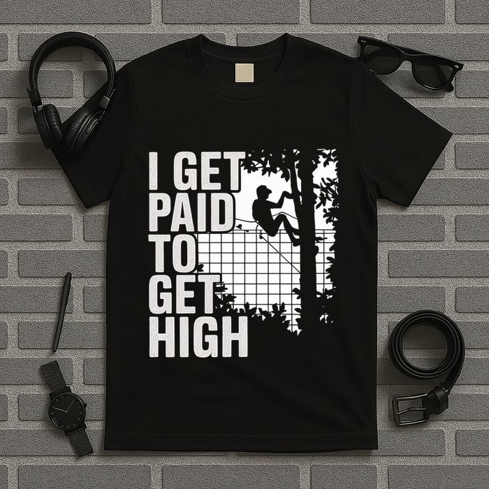 I Get Paid To Get High Tree Climbing Joke Tree Work T-Shirt