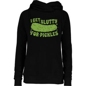 I Get Slutty For Pickles Funny Womens Funnel Neck Pullover Hood